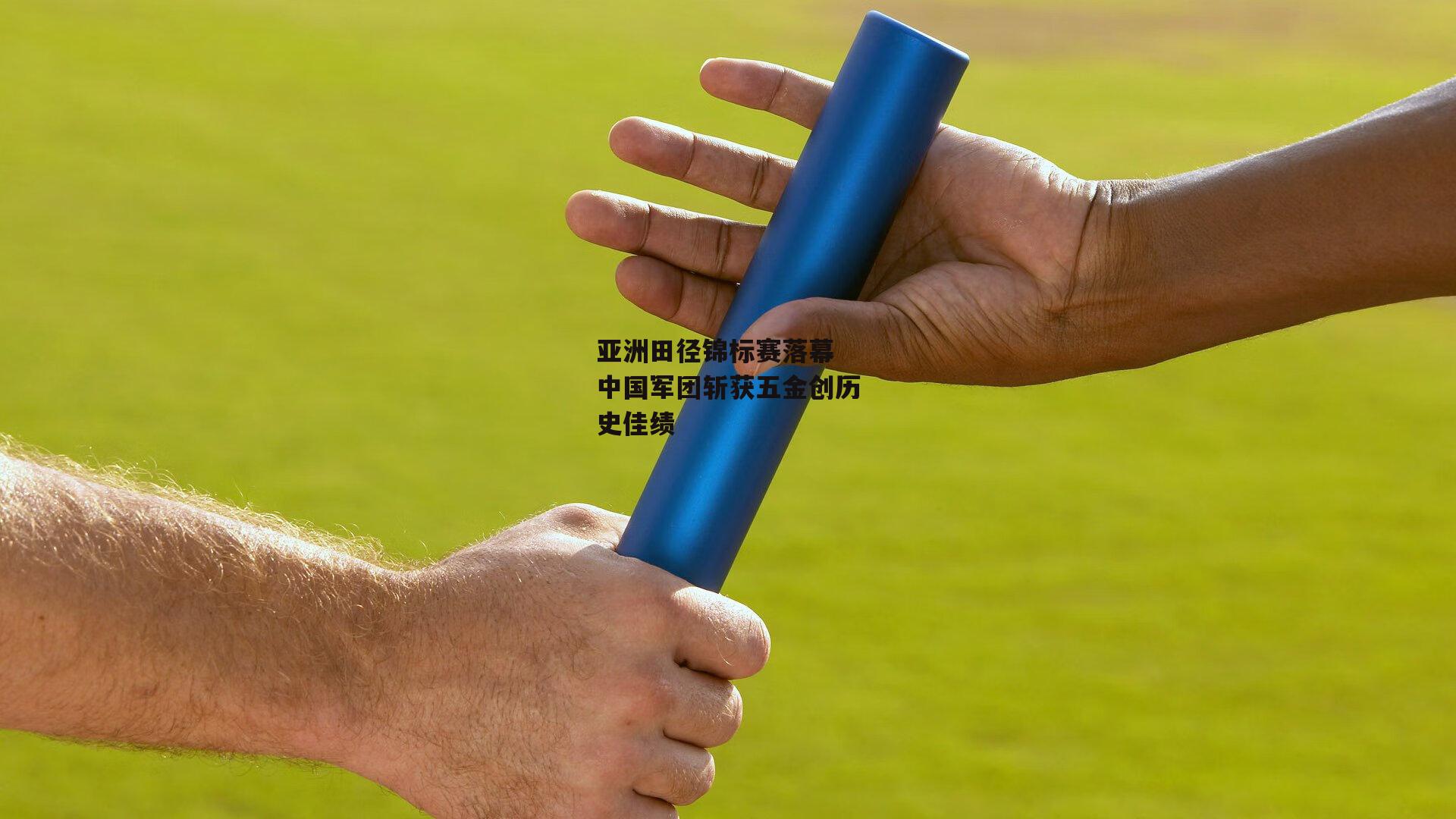 亚洲田径锦标赛落幕 中国军团斩获五金创历史佳绩