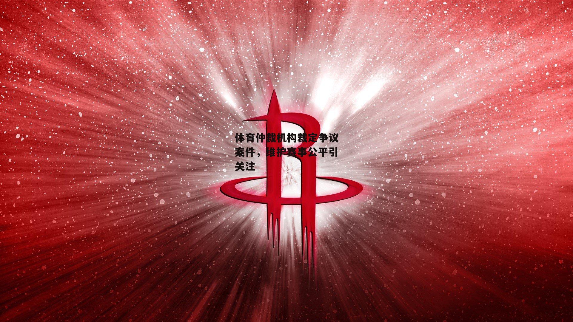 体育仲裁机构裁定争议案件，维护赛事公平引关注